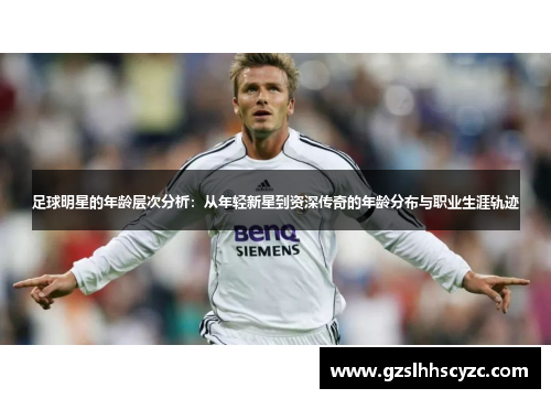 足球明星的年龄层次分析：从年轻新星到资深传奇的年龄分布与职业生涯轨迹