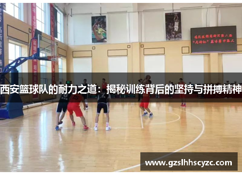 西安篮球队的耐力之道：揭秘训练背后的坚持与拼搏精神